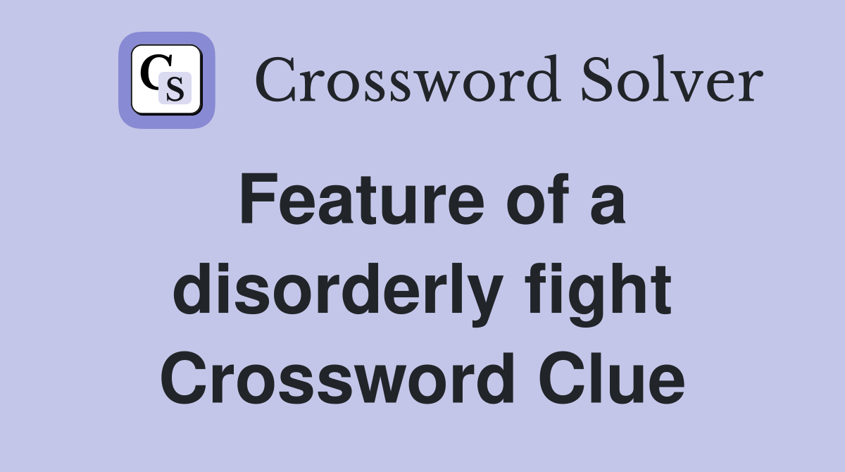 Feature of a disorderly fight Crossword Clue