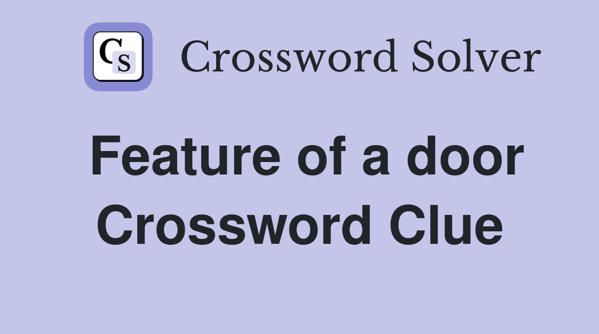 Feature of a door Crossword Clue