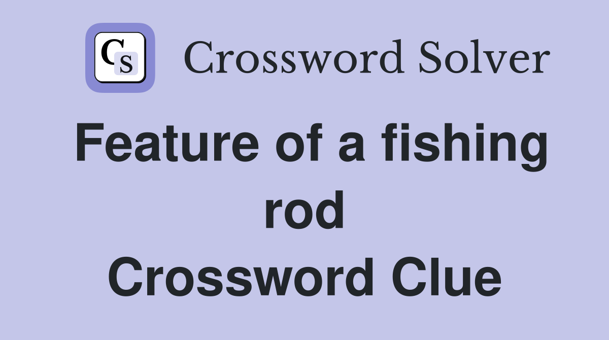 Feature of a fishing rod Crossword Clue
