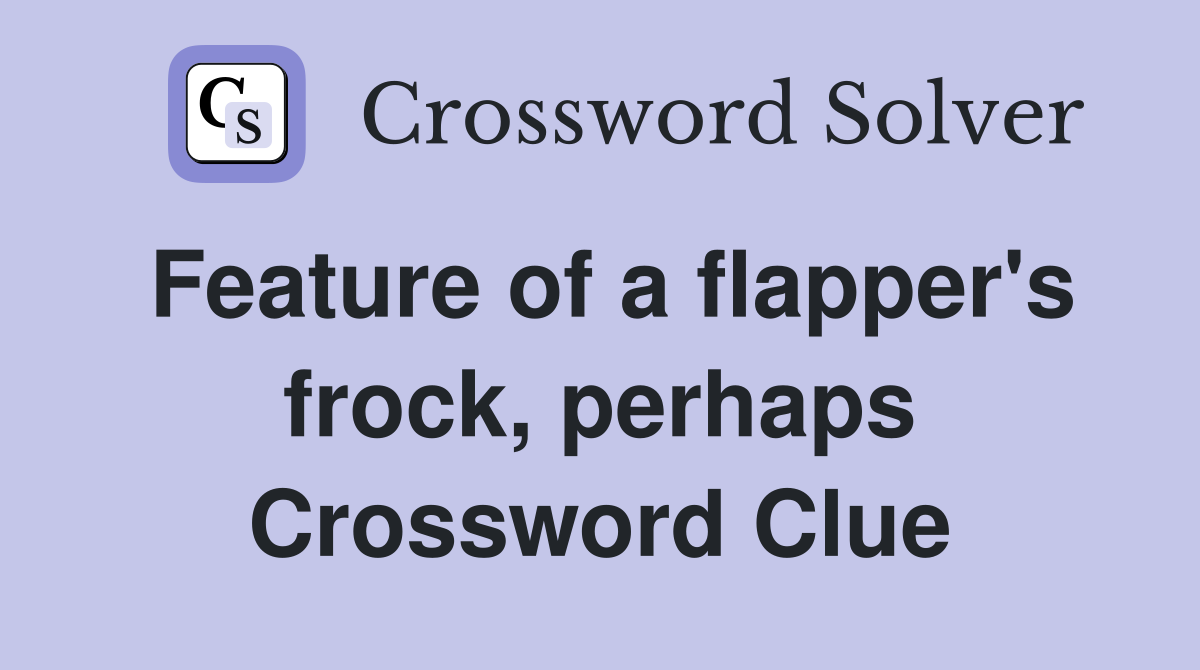 Feature of a flapper's frock, perhaps Crossword Clue