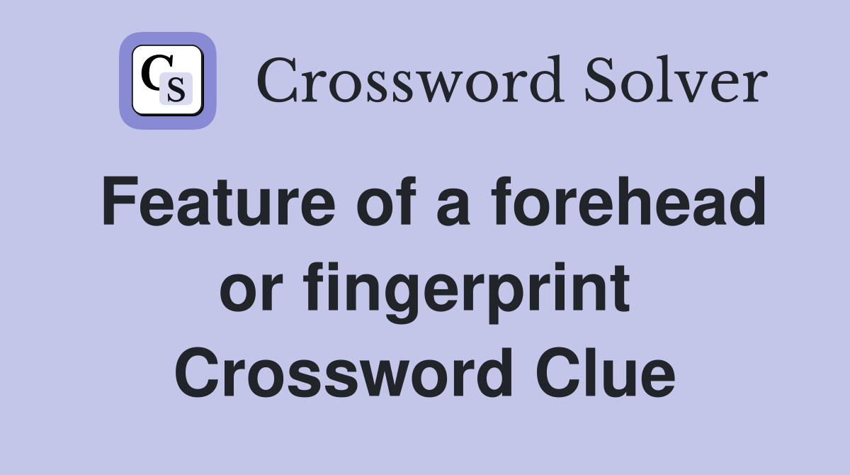 Feature of a forehead or fingerprint Crossword Clue