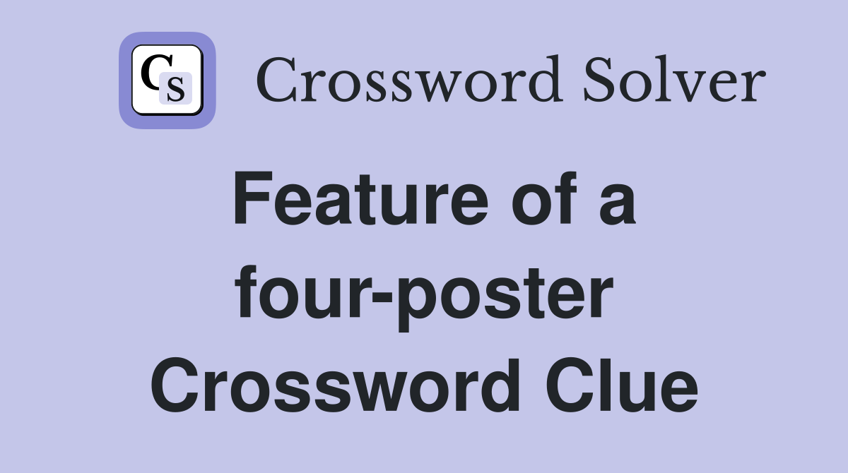 Feature of a four-poster Crossword Clue