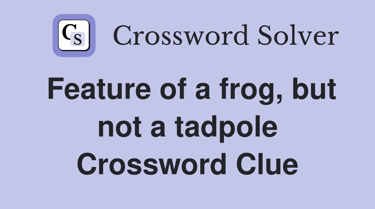 Feature of a frog, but not a tadpole Crossword Clue
