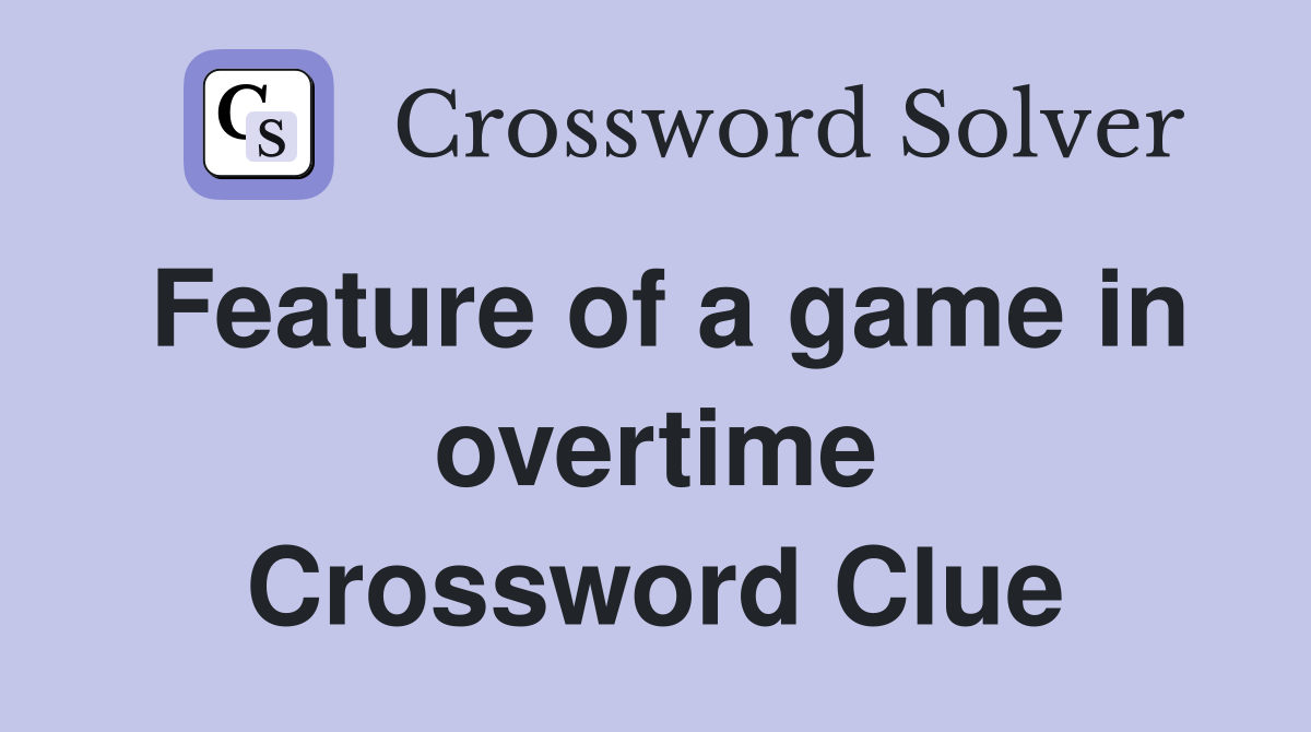 Feature of a game in overtime Crossword Clue