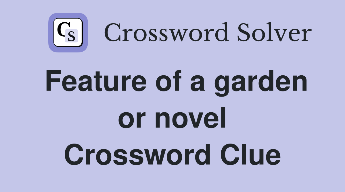 Feature of a garden or novel Crossword Clue