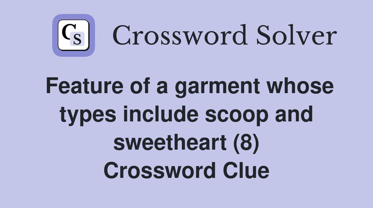 Feature of a garment whose types include scoop and sweetheart (8) Crossword Clue