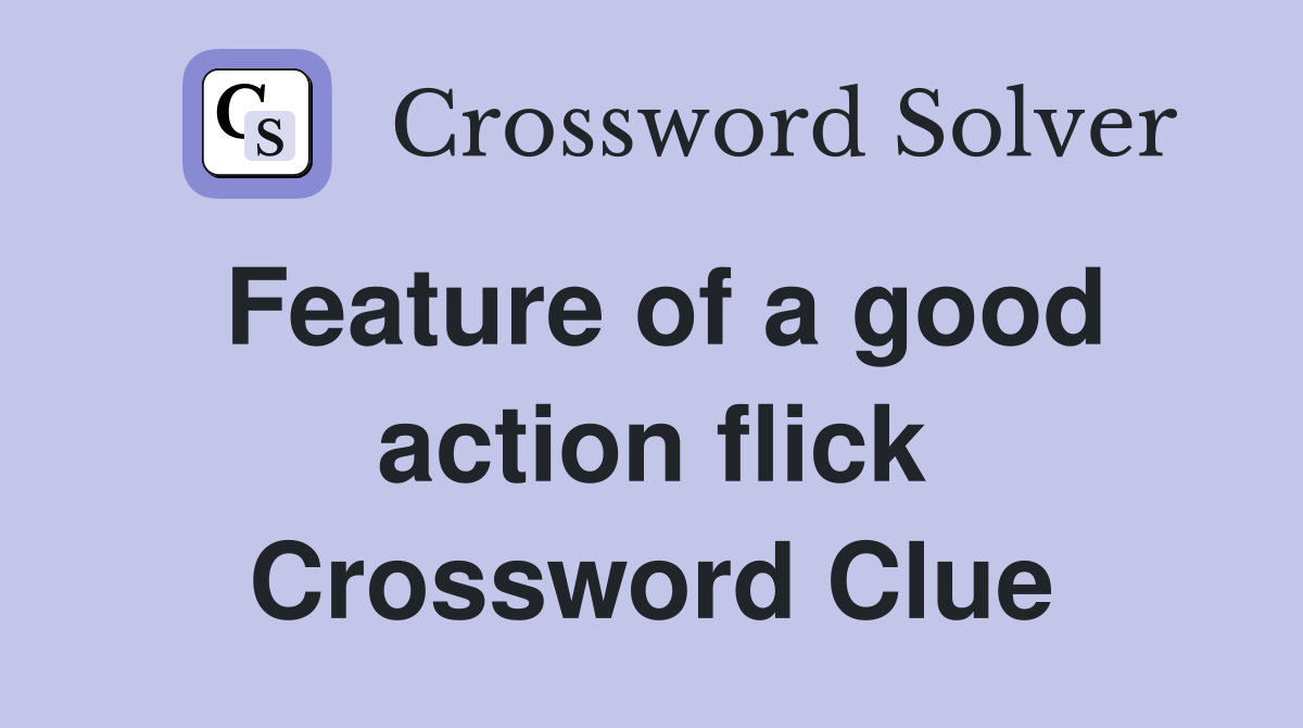 Feature of a good action flick Crossword Clue