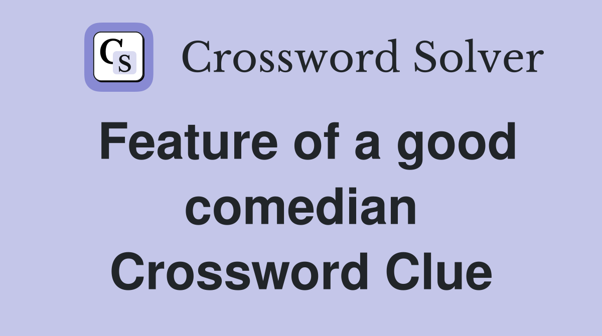 Feature of a good comedian Crossword Clue