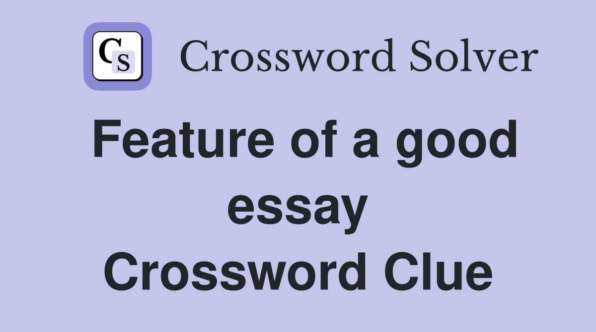 Feature of a good essay Crossword Clue