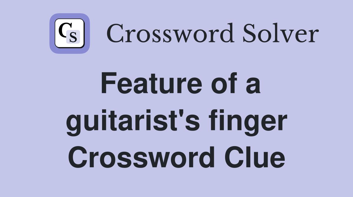 Feature of a guitarist's finger Crossword Clue