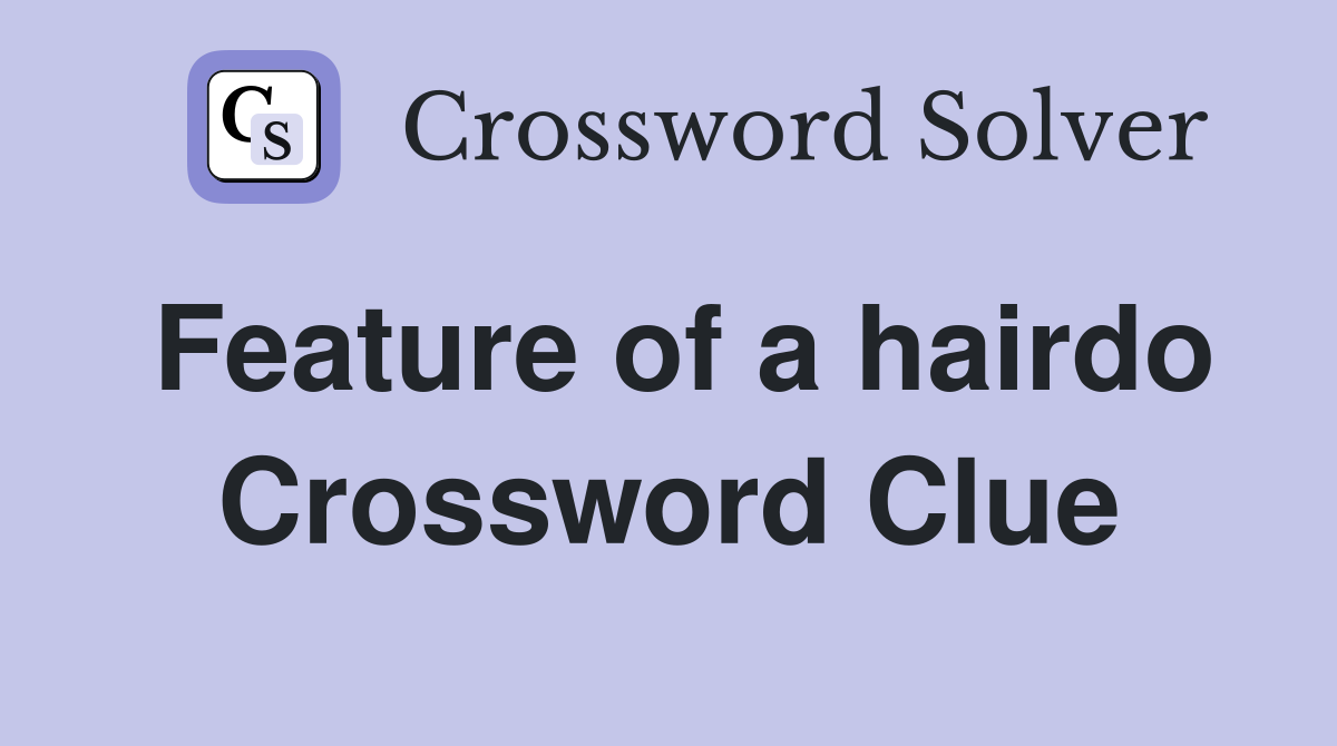Feature of a hairdo Crossword Clue