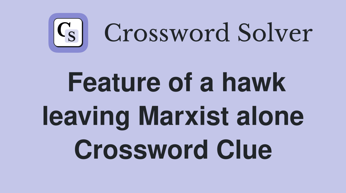 Feature of a hawk leaving Marxist alone Crossword Clue