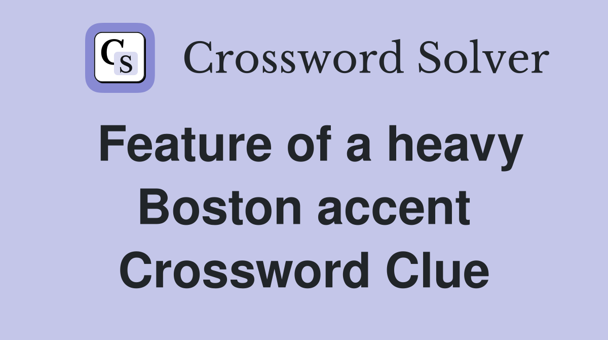 Feature of a heavy Boston accent Crossword Clue