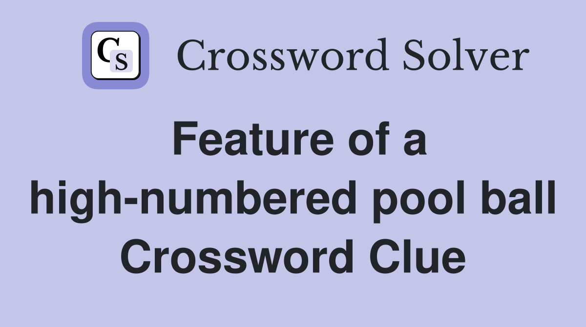 Feature of a high-numbered pool ball Crossword Clue
