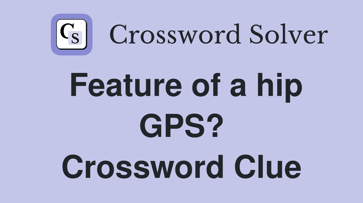 Feature of a hip GPS? Crossword Clue