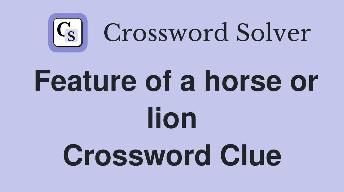 Feature of a horse or lion Crossword Clue
