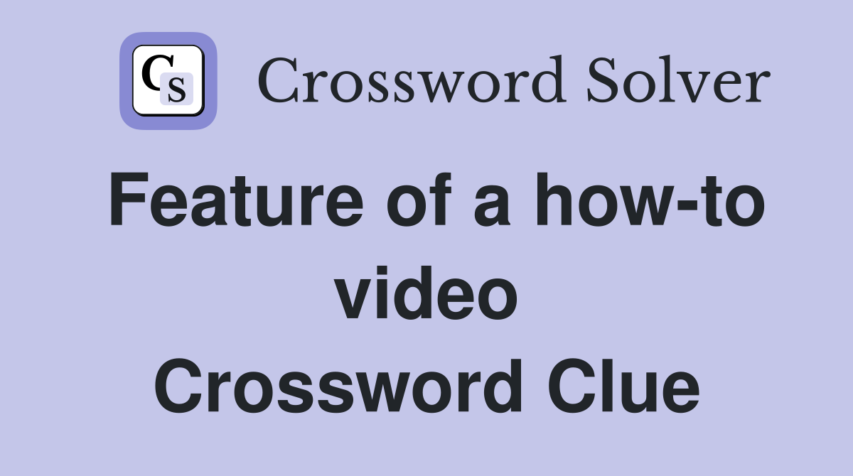 Feature of a how-to video Crossword Clue