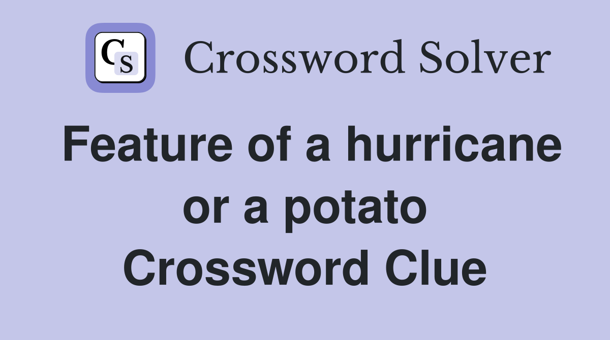 Feature of a hurricane or a potato Crossword Clue
