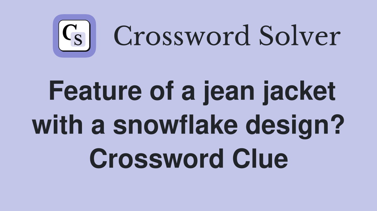 Feature of a jean jacket with a snowflake design? Crossword Clue