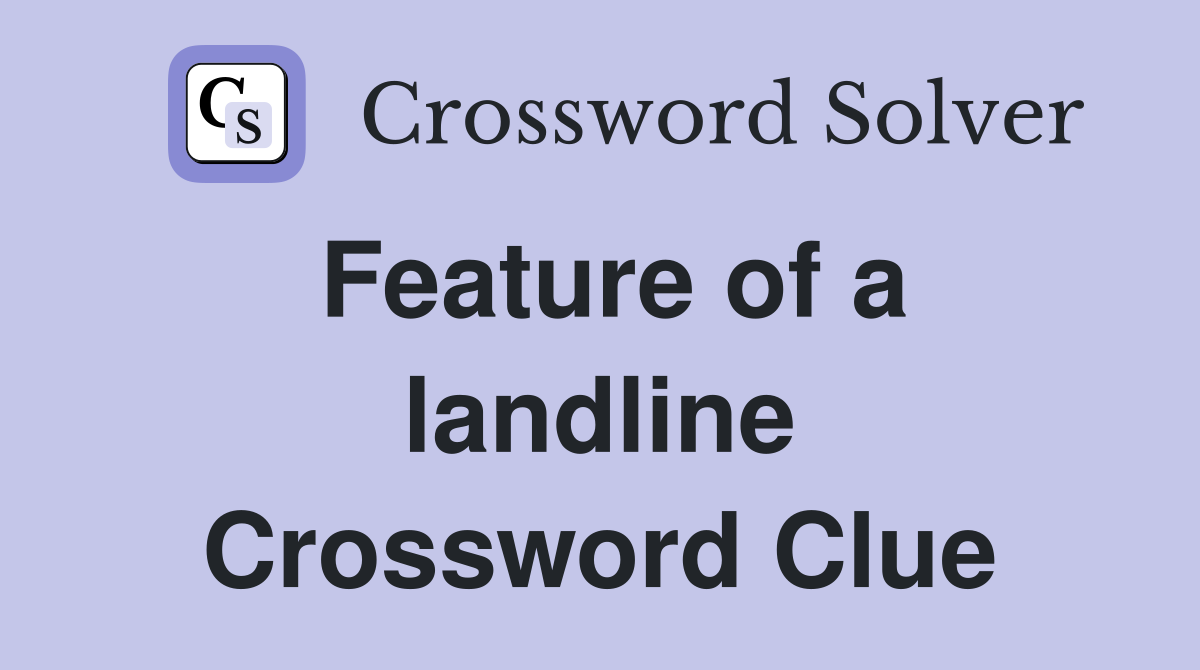 Feature of a landline Crossword Clue
