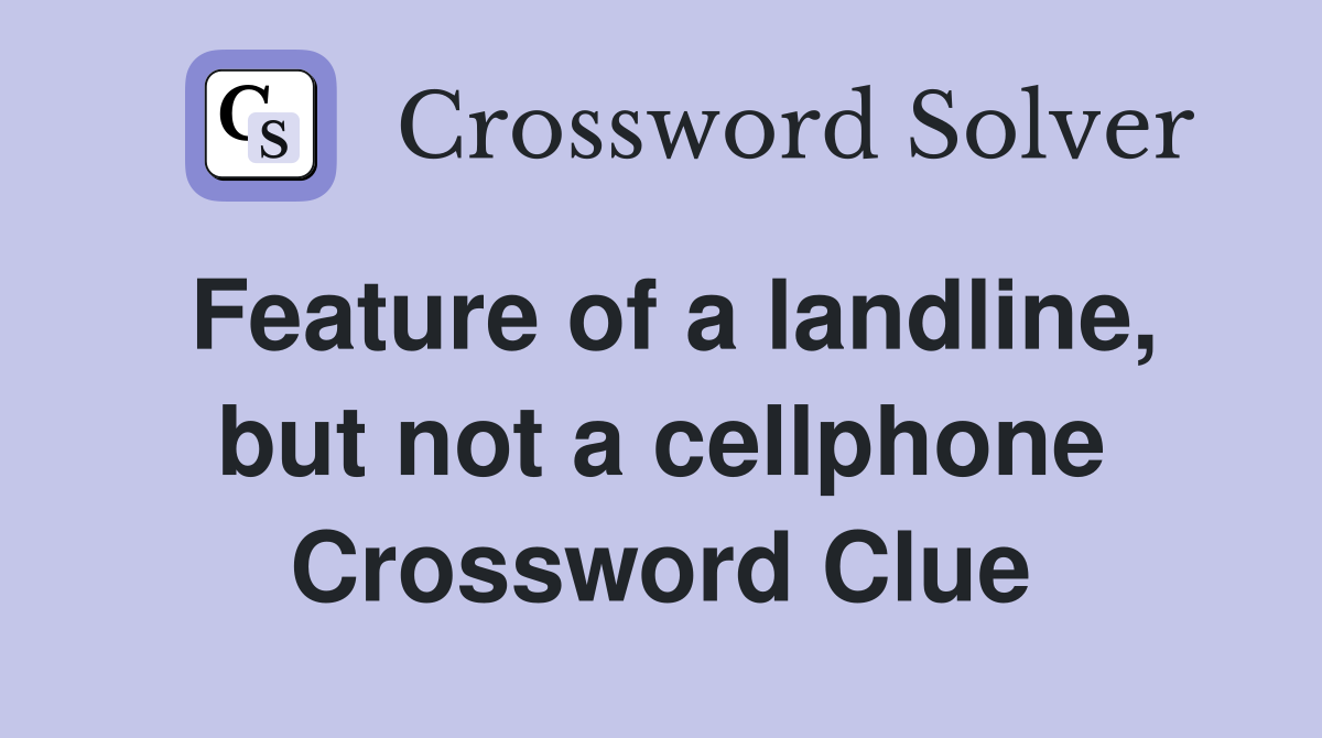 Feature of a landline, but not a cellphone Crossword Clue