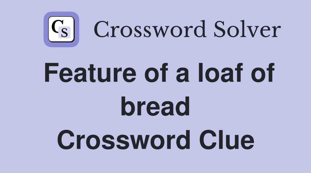 Feature of a loaf of bread Crossword Clue
