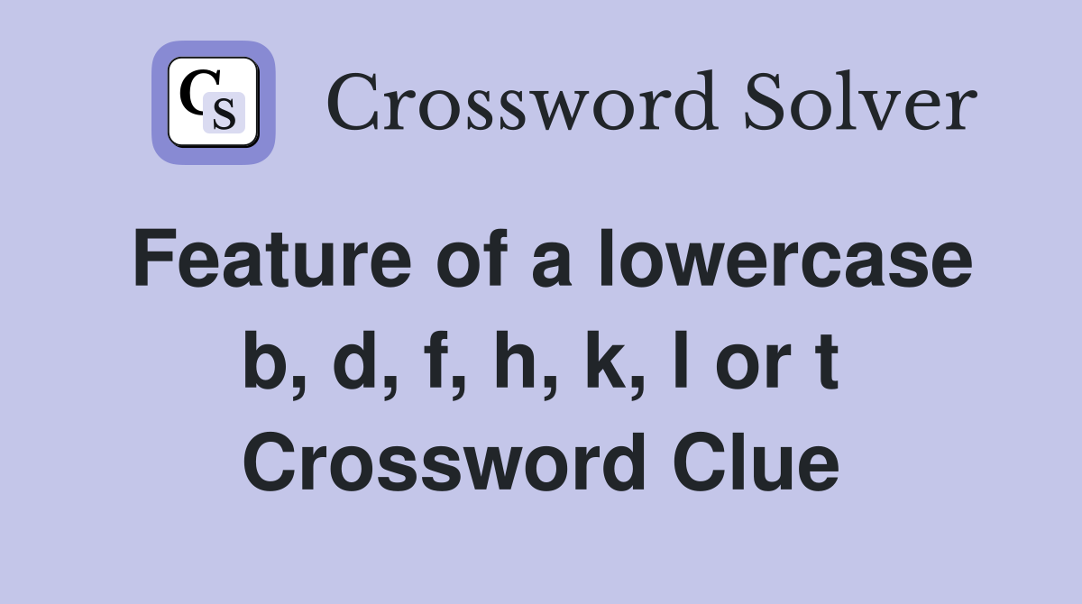 Feature of a lowercase b, d, f, h, k, l or t Crossword Clue