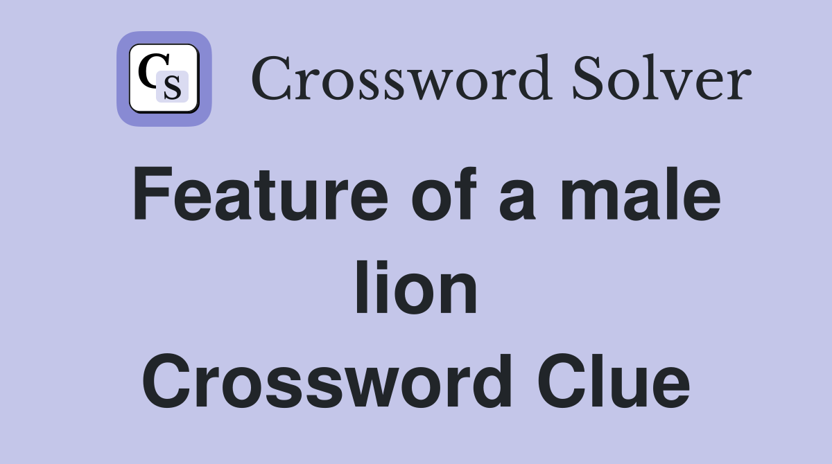 Feature of a male lion Crossword Clue