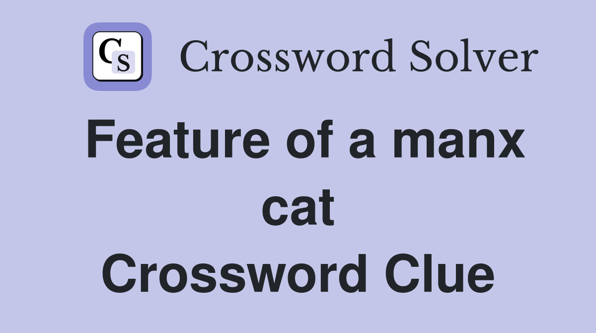 Feature of a manx cat Crossword Clue