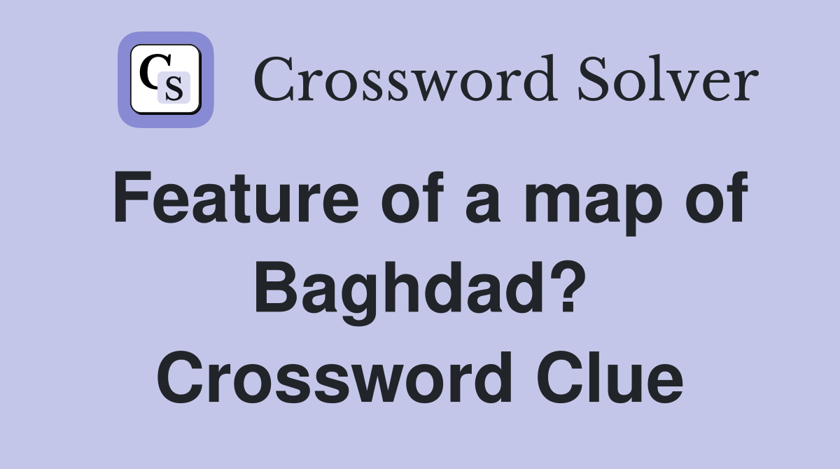 Feature of a map of Baghdad? Crossword Clue