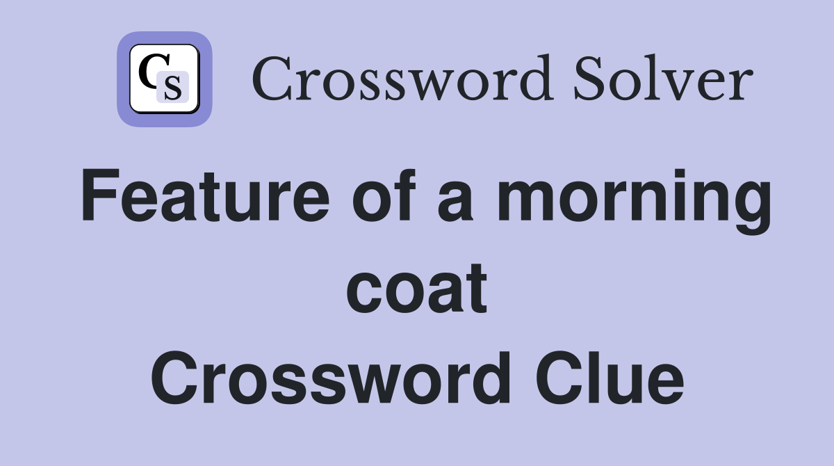 Feature of a morning coat Crossword Clue