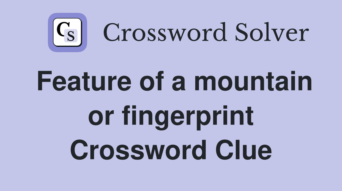 Feature of a mountain or fingerprint Crossword Clue
