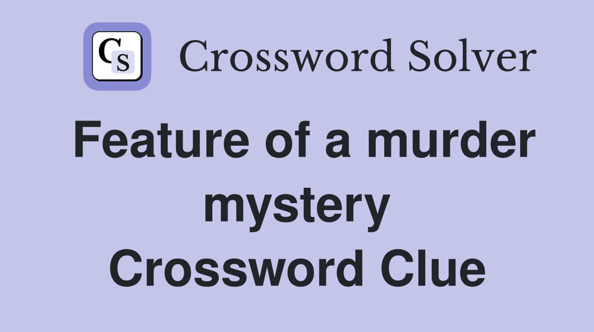 Feature of a murder mystery Crossword Clue