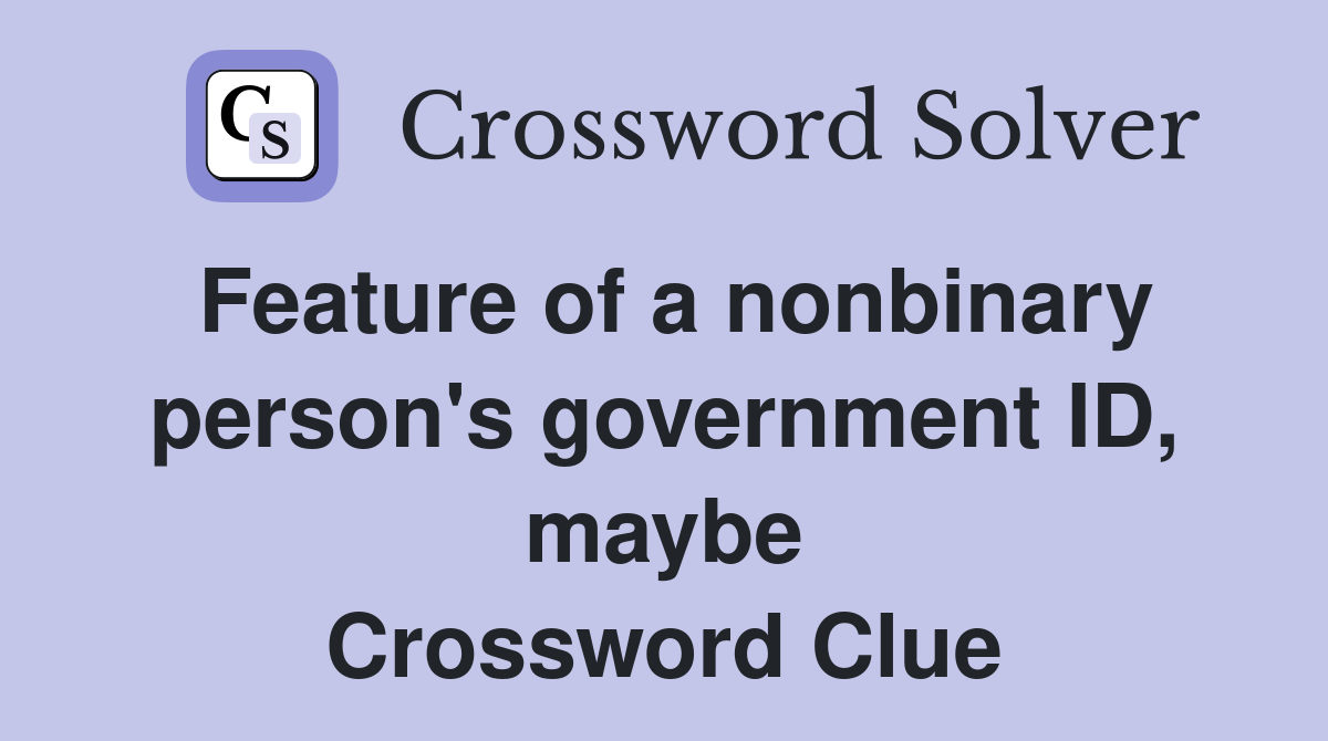 Feature of a nonbinary person's government ID, maybe Crossword Clue