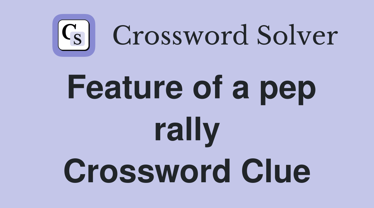 Feature of a pep rally Crossword Clue