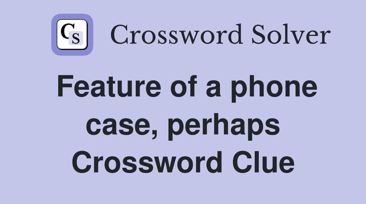 Feature of a phone case, perhaps Crossword Clue