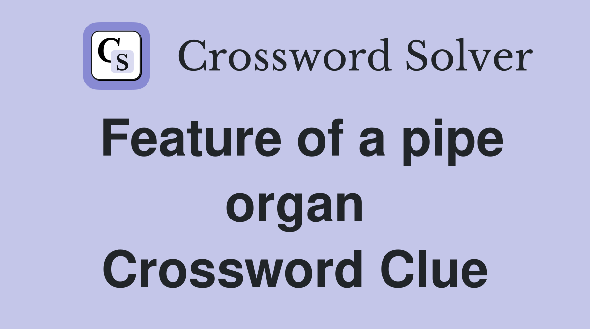 Feature of a pipe organ Crossword Clue