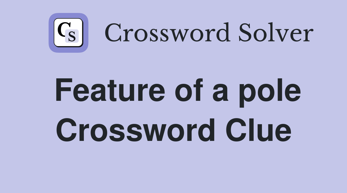 Feature of a pole Crossword Clue