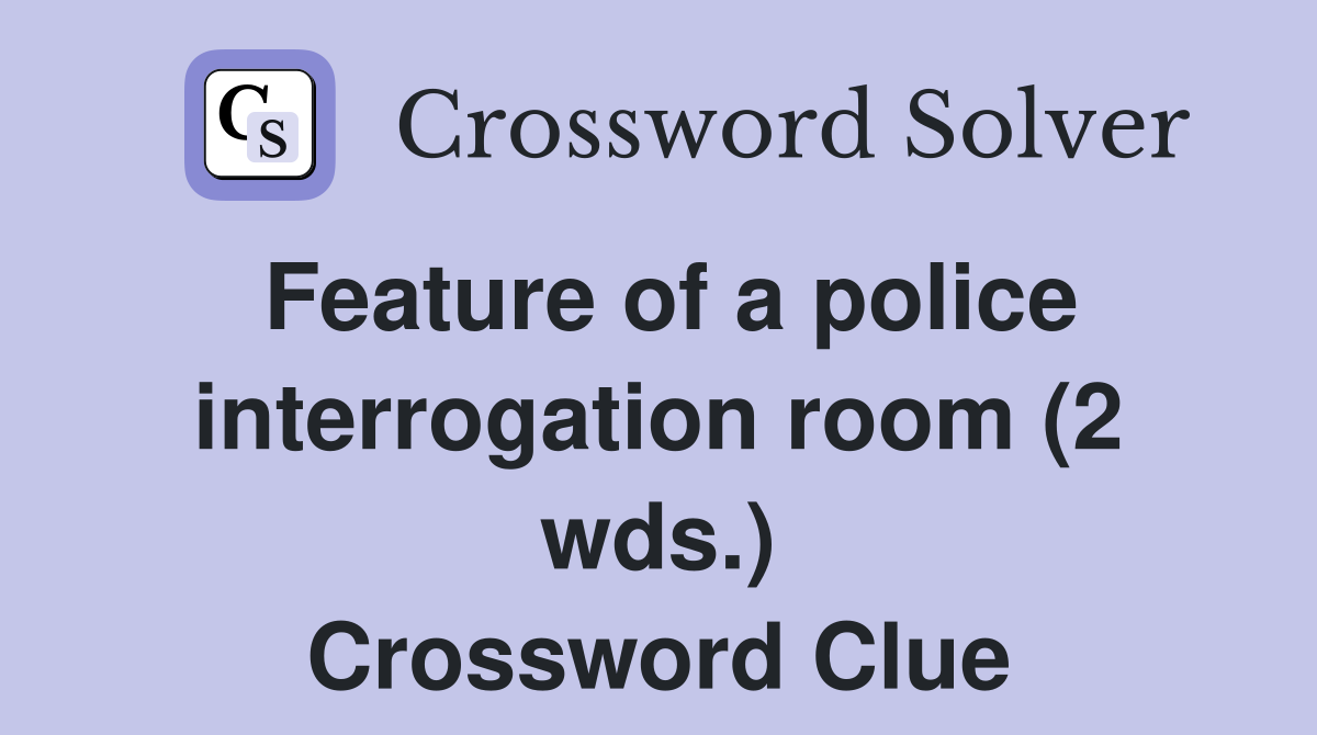 Feature of a police interrogation room (2 wds.) Crossword Clue