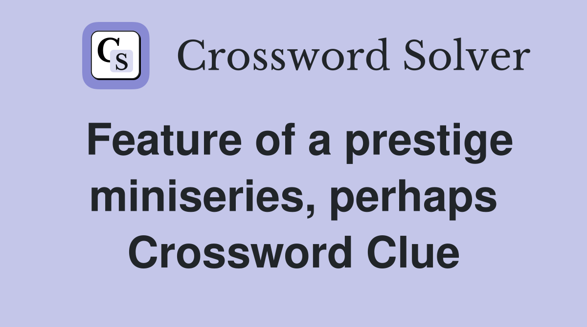 Feature of a prestige miniseries, perhaps Crossword Clue