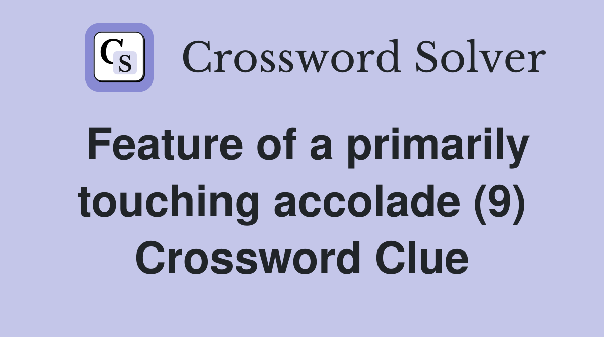 Feature of a primarily touching accolade (9) Crossword Clue