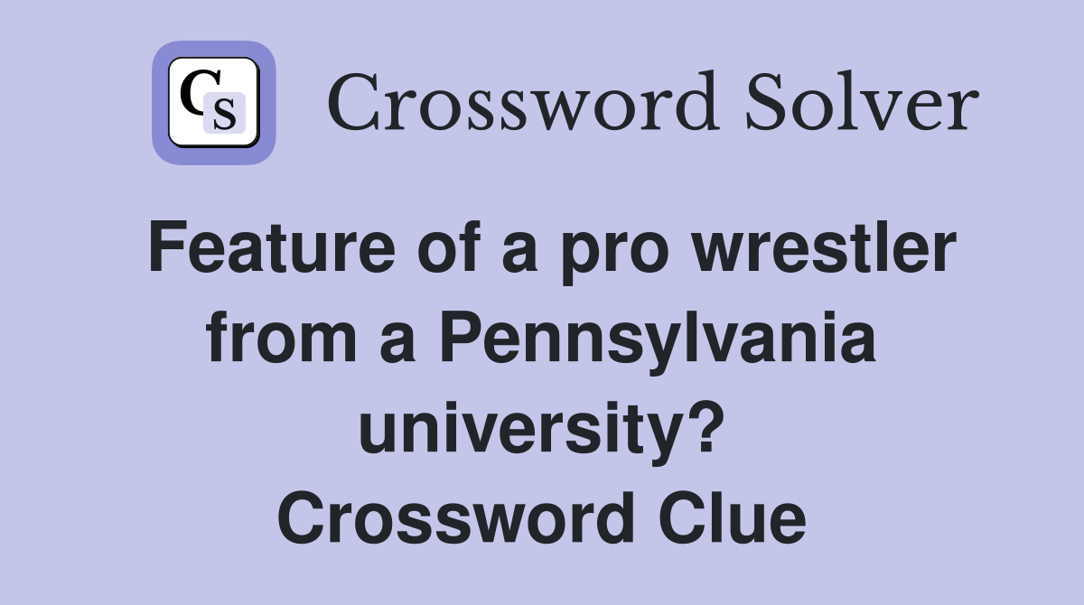 Feature of a pro wrestler from a Pennsylvania university? Crossword Clue