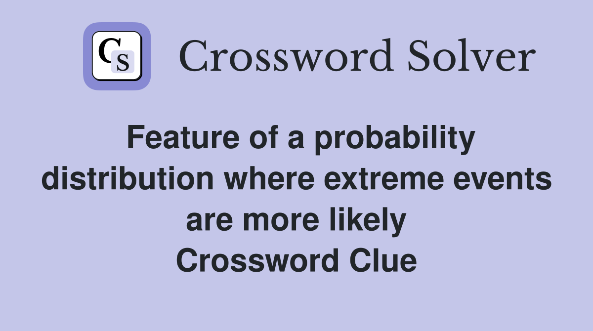Feature of a probability distribution where extreme events are more likely Crossword Clue