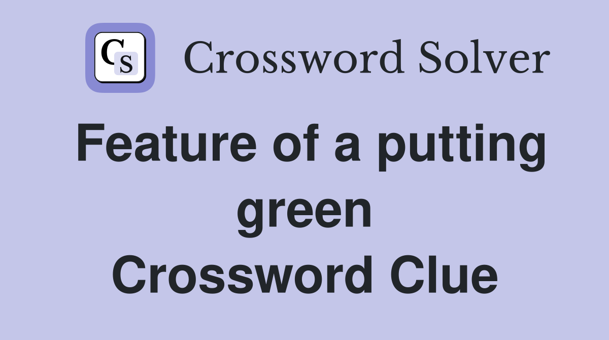 Feature of a putting green Crossword Clue
