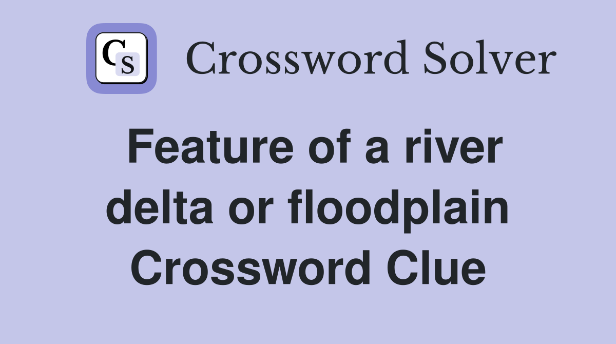 Feature of a river delta or floodplain Crossword Clue