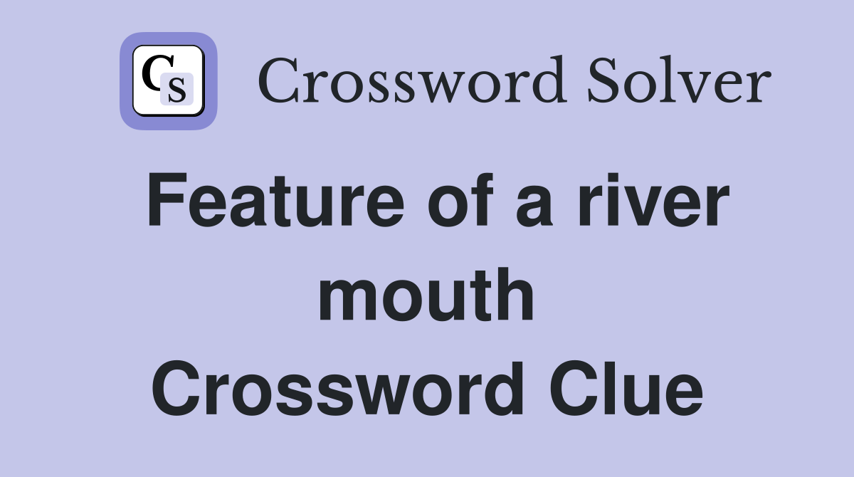 Feature of a river mouth Crossword Clue