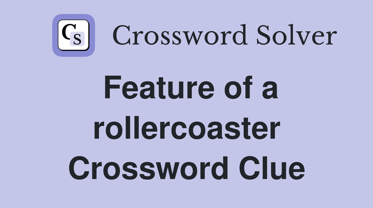Feature of a rollercoaster Crossword Clue