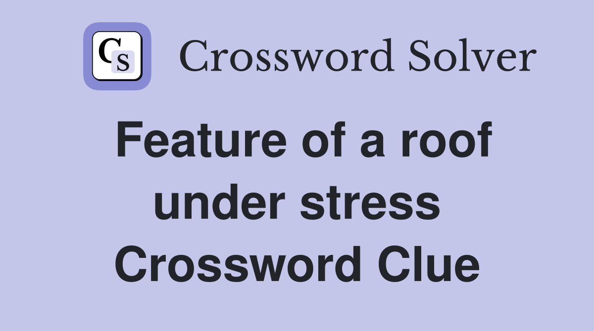 Feature of a roof under stress Crossword Clue