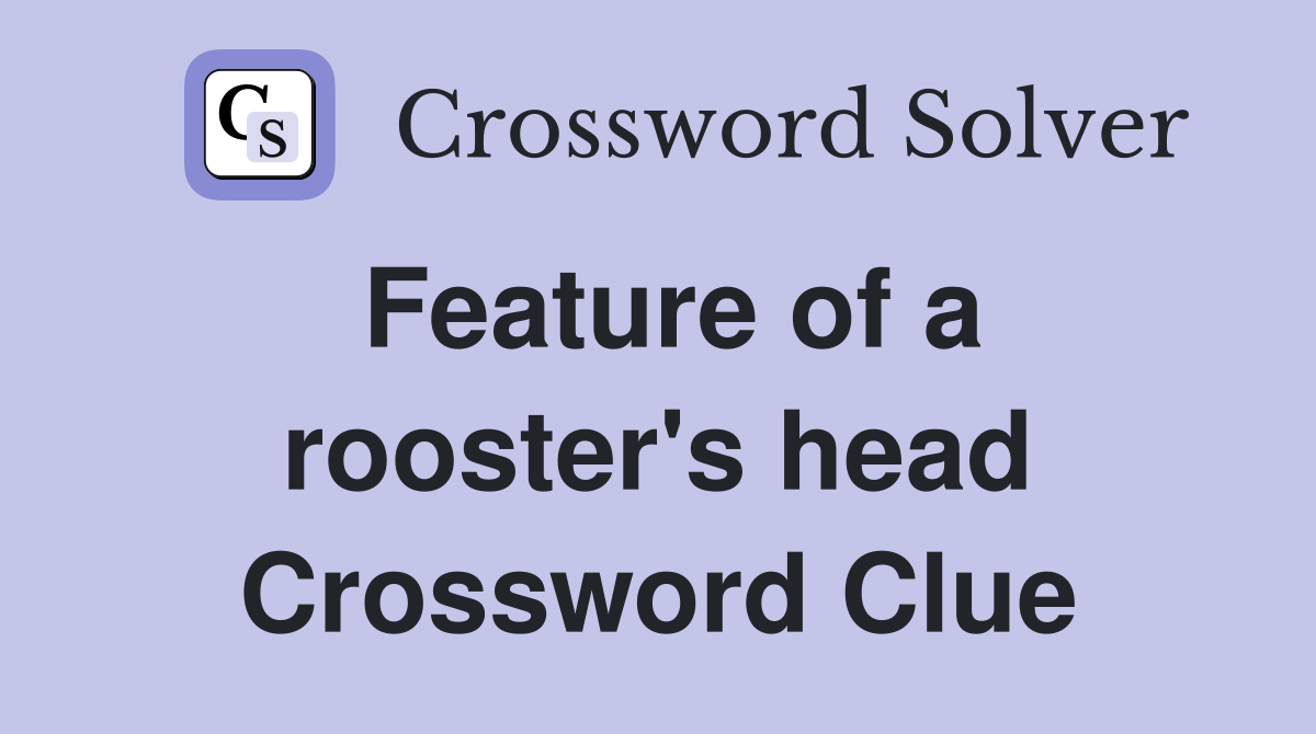 Feature of a rooster's head Crossword Clue