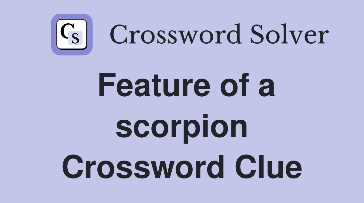 Feature of a scorpion Crossword Clue
